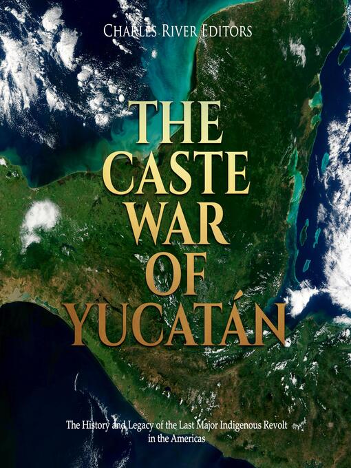 Title details for The Caste War of Yucatán by Charles River Editors - Available